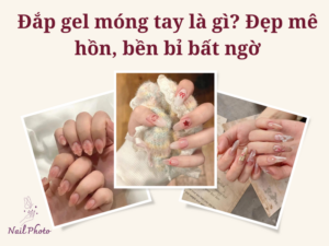 Đắp gel móng tay là gì? Cách đắp gel móng tay đẹp đơn giản