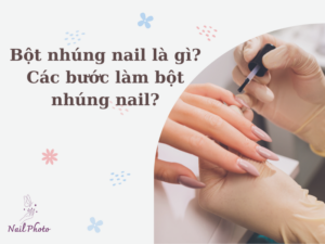 Bột nhúng nail là gì? Các bước làm bột nhúng nail hoàn hảo