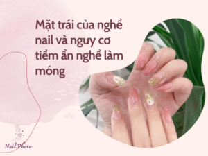 Mặt trái của nghề nail và nguy cơ tiềm ẩn nghề làm móng
