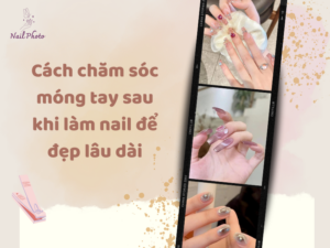 Cách chăm sóc móng tay sau khi làm nail để đẹp lâu dài