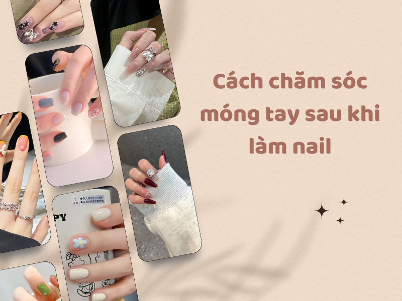 Cách chăm sóc móng tay sau khi làm nail để đẹp lâu dài