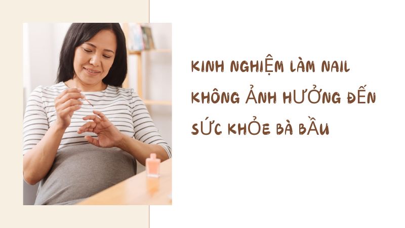 Bí kíp sơn móng tay cho bà bầu không lo ảnh hưởng đến sức khỏe