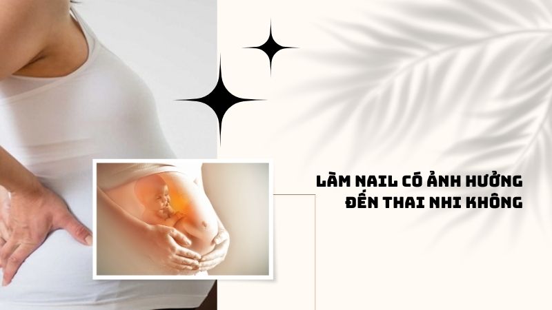 Vậy làm nail có ảnh hưởng đến thai nhi không?