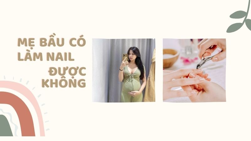 Mẹ bầu có làm nail được không?