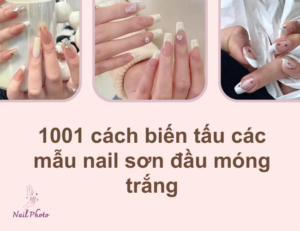 1001 cách biến tấu các mẫu nail sơn đầu móng trắng là mắt