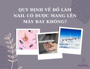 Quy định về đồ làm nail có được mang lên máy bay không?