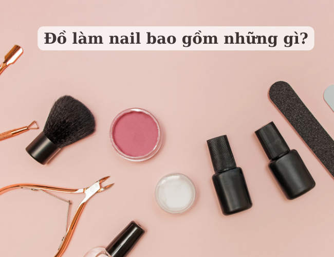 Đồ làm nail bao gồm những gì?