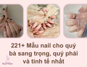 221+ Mẫu nail cho quý bà sang trọng, quý phái, tinh tế nhất