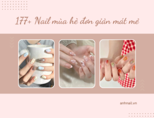 Gợi ý 177+ Nail mùa hè đơn giản xinh xắn cá tính, phong cách