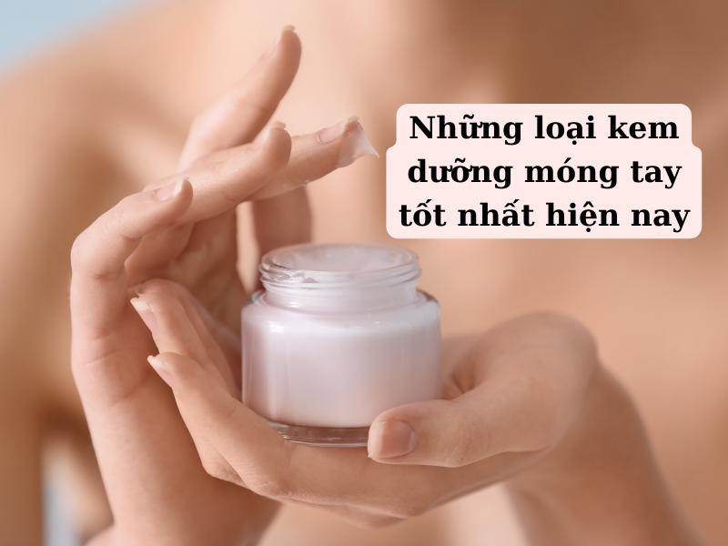 Những loại kem dưỡng móng tay tốt nhất hiện nay