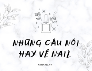 Tổng hợp những câu nói hay về nail hay nhất đăng caption FB
