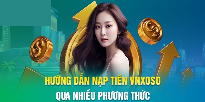 Nạp Tiền VNSOXO - Hướng Dẫn Cực Kỳ Chi Tiết Cho Dân Cá Cược