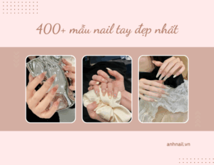 400+ mẫu nail tay đẹp đơn giản, nhẹ nhàng, xu hướng mới nhất