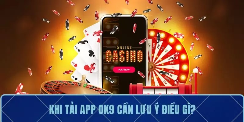 Lưu ý cần nắm rõ để tải app OK9 thành công