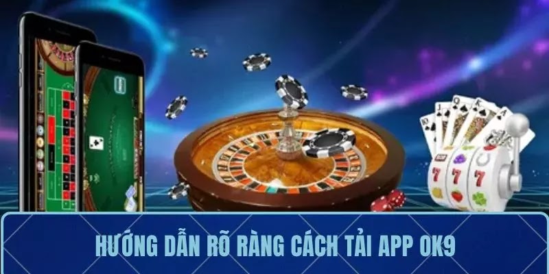 Hướng dẫn rõ ràng cách tải app OK9