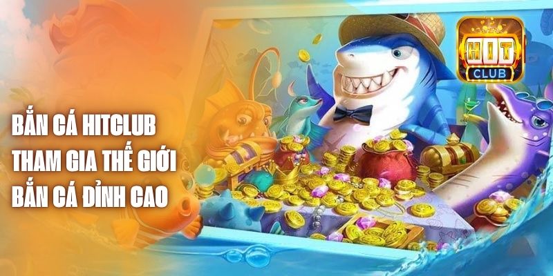 Hướng dẫn chơi bắn cá Hitclub hiệu quả
