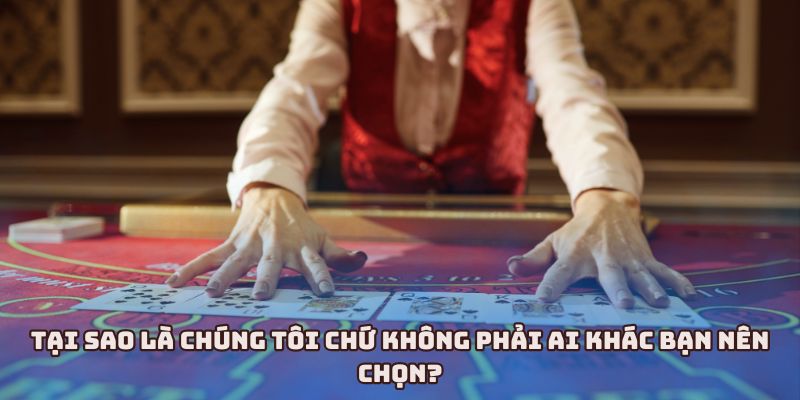 Tại sao là chúng tôi chứ không phải ai khác bạn nên chọn?