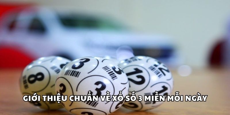 Giới thiệu chuẩn về xổ số 3 miền mỗi ngày