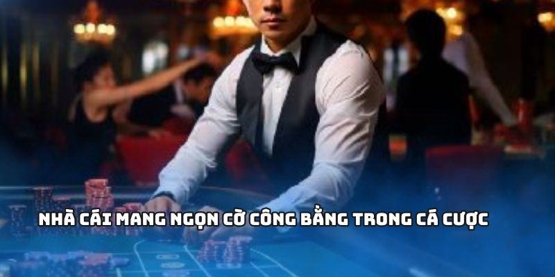 Nhà cái mang ngọn cờ công bằng trong cá cược