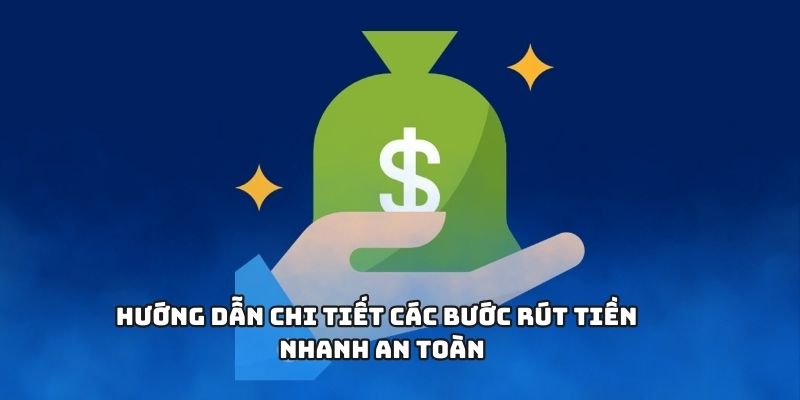 Hướng dẫn chi tiết các bước rút tiền tiền nhanh an toàn