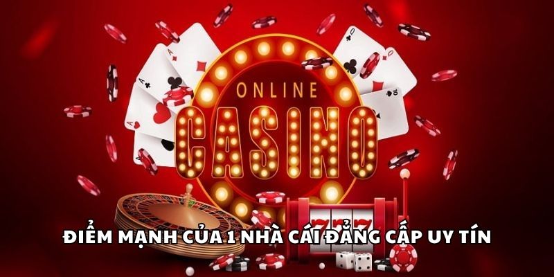 Điểm mạnh của 1 nhà cái đẳng cấp uy tín