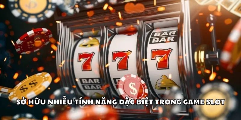 Sở hữu nhiều tính năng đặc biệt trong game Slot