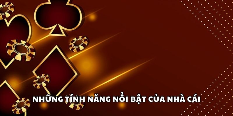 Những tính năng nổi bật của nhà cái