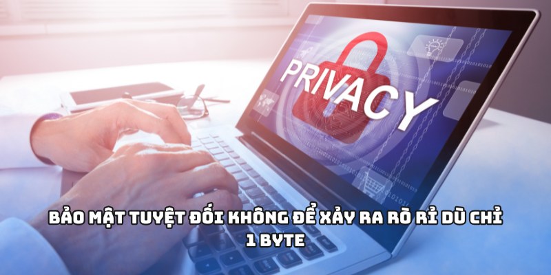 Bảo mật tuyệt đối không để xảy ra rò rỉ dù chỉ 1 byte