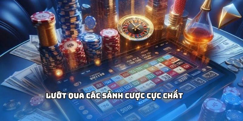 Lướt qua các sảnh cược cực chất 

