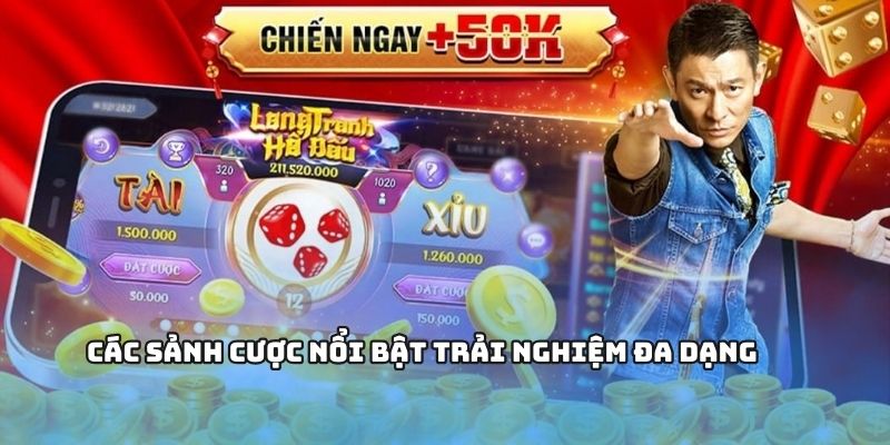 Các sảnh cược nổi bật trải nghiệm đa dạng