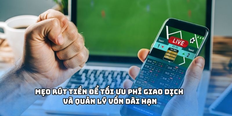 Mẹo rút tiền để tối ưu phí giao dịch và quản lý vốn dài hạn