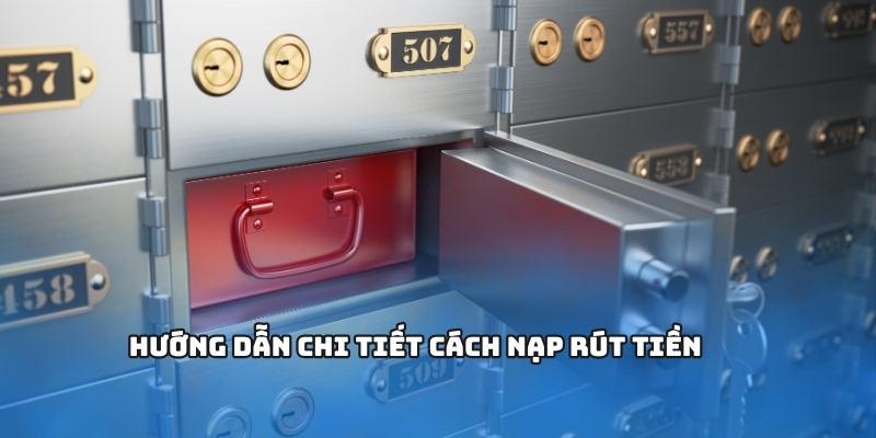Hướng dẫn chi tiết cách nạp rút tiền