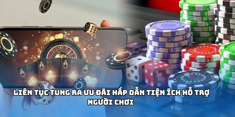 Liên tục tung ra ưu đãi hấp dẫn tiện ích hỗ trợ người chơi 