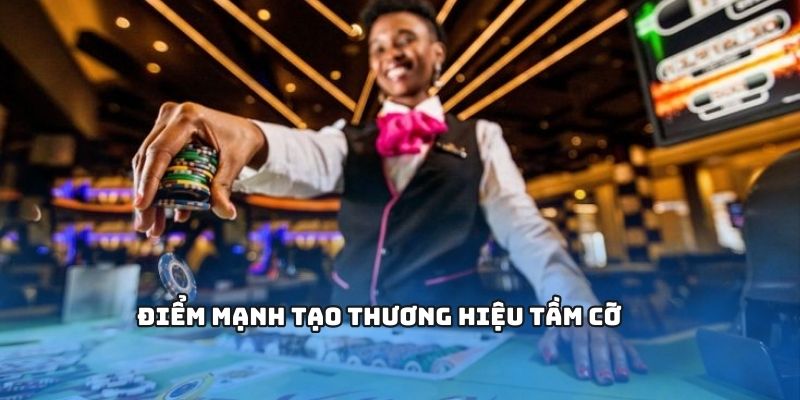 Điểm mạnh tạo thương hiệu tầm cỡ