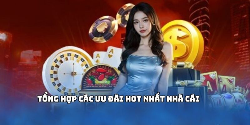 Tổng hợp các ưu đãi hot nhất nhà cái