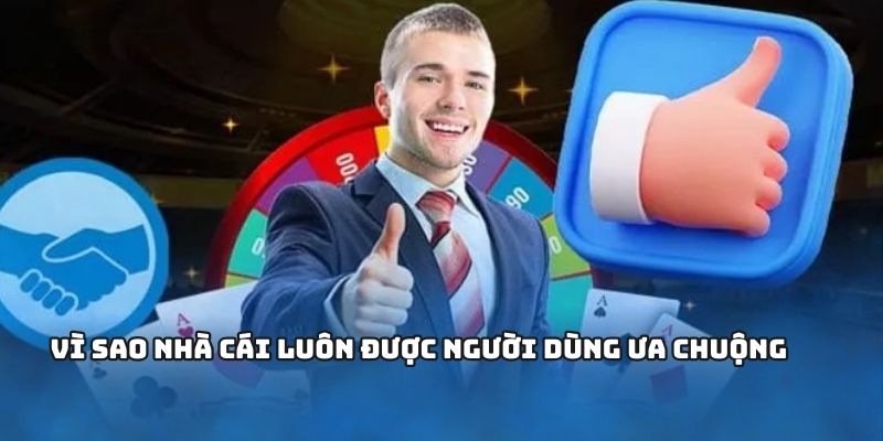 Vì sao nhà cái luôn được người dùng ưa chuộng