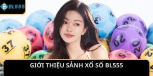 Tổng quan về sảnh xổ số BL555